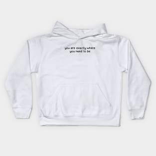 you are exactly where you need to be Kids Hoodie